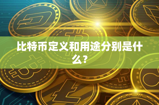 比特币定义和用途分别是什么？