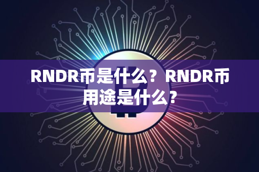 RNDR币是什么？RNDR币用途是什么？