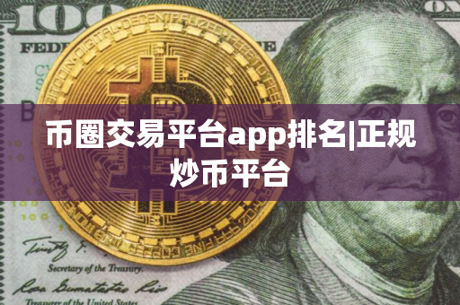 币圈交易平台app排名|正规炒币平台
