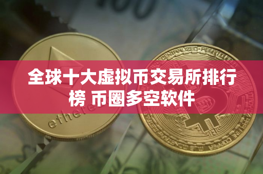 全球十大虚拟币交易所排行榜 币圈多空软件