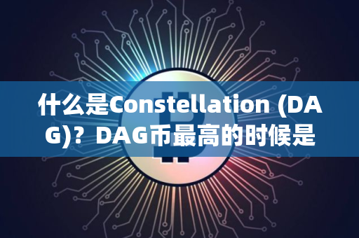 什么是Constellation (DAG)？DAG币最高的时候是多少钱一枚？