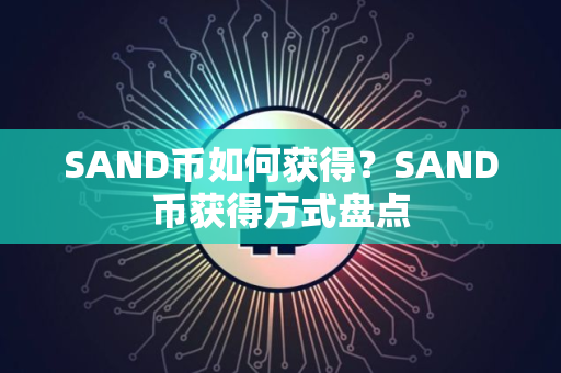 SAND币如何获得?SAND币获得方式盘点 SAND币如何获得?SAND币获得方式盘点