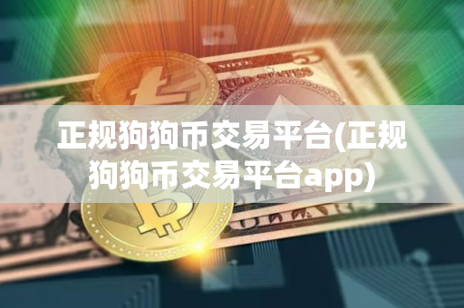 正规狗狗币交易平台(正规狗狗币交易平台app)