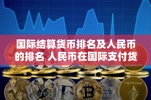 国际结算货币排名及人民币的排名 人民币在国际支付货币的 排名
