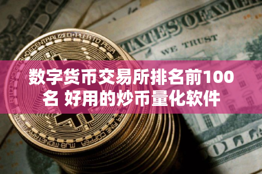 数字货币交易所排名前100名 好用的炒币量化软件