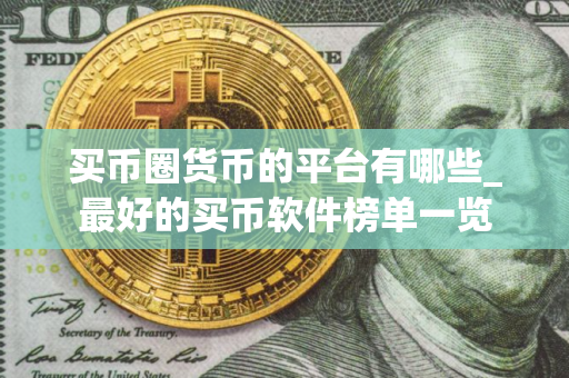 买币圈货币的平台有哪些_最好的买币软件榜单一览