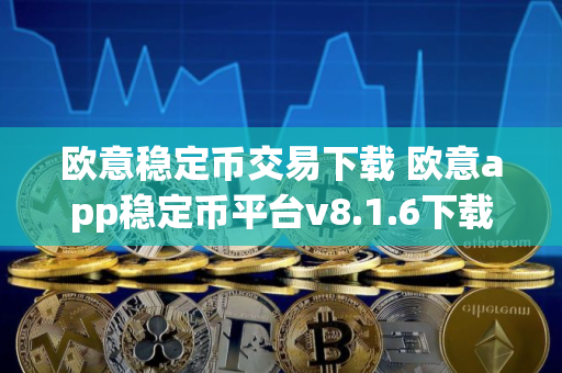 欧意稳定币交易下载 欧意app稳定币平台v8.1.6下载 欧意稳定币交易下载 欧意app稳定币平台v8.1.6下载