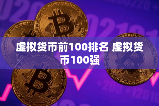 虚拟货币前100排名 虚拟货币100强