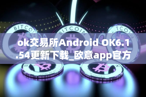 ok交易所Android OK6.1.54更新下载_欧意app官方下载