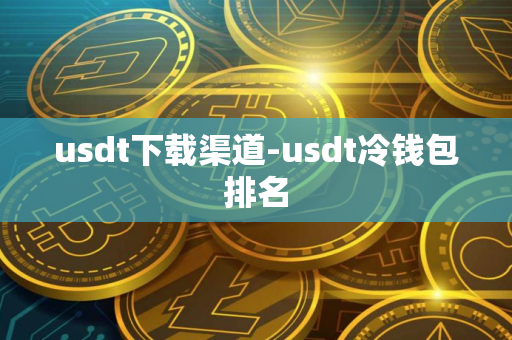 usdt下载渠道-usdt冷钱包排名