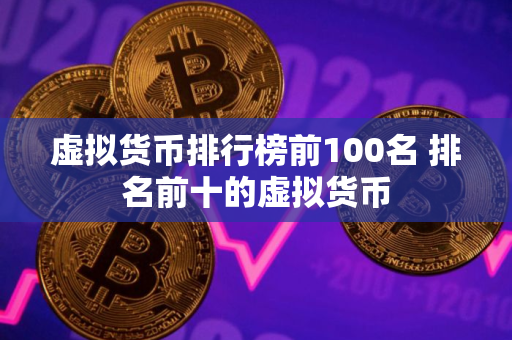 虚拟货币排行榜前100名 排名前十的虚拟货币