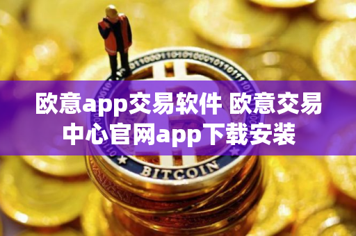 欧意app交易软件 欧意交易中心官网app下载安装