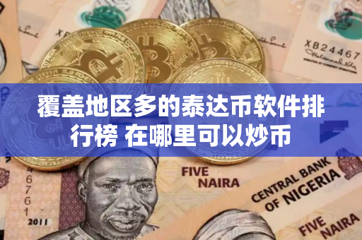覆盖地区多的泰达币软件排行榜 在哪里可以炒币