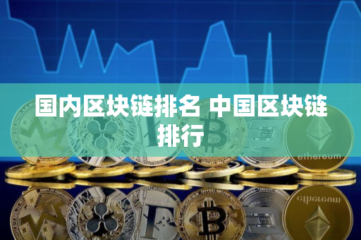 国内区块链排名 中国区块链排行