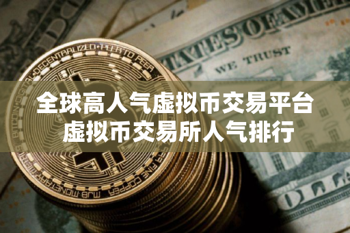 全球高人气虚拟币交易平台 虚拟币交易所人气排行