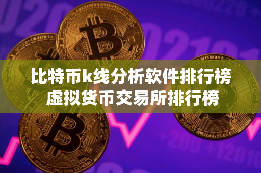 比特币k线分析软件排行榜 虚拟货币交易所排行榜