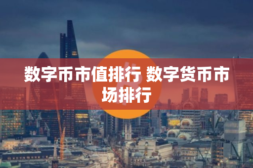 数字币市值排行 数字货币市场排行