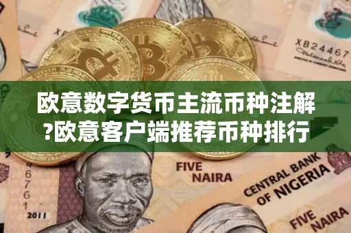 欧意数字货币主流币种注解?欧意客户端推荐币种排行榜