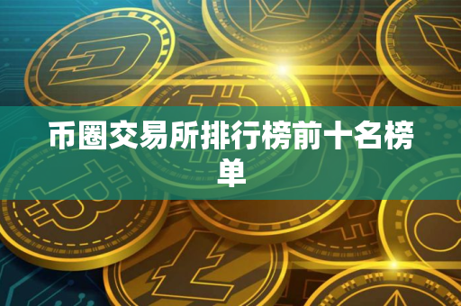 币圈交易所排行榜前十名榜单