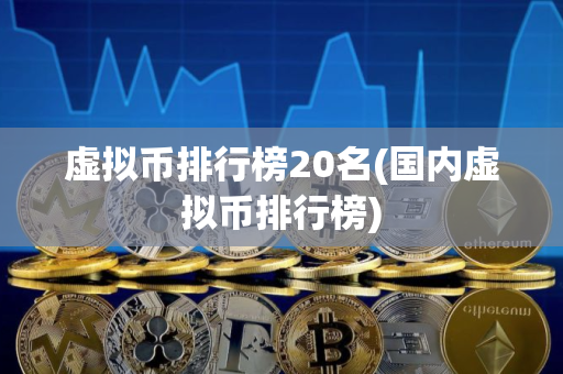 虚拟币排行榜20名(国内虚拟币排行榜)