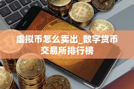 虚拟币怎么卖出_数字货币交易所排行榜