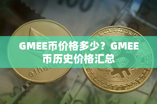 GMEE币价格多少？GMEE币历史价格汇总