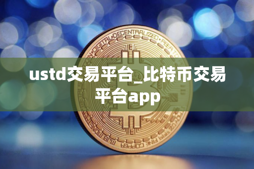 ustd交易平台_比特币交易平台app