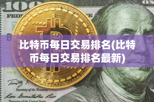 比特币每日交易排名(比特币每日交易排名最新) 比特币每日交易排名(比特币每日交易排名最新)