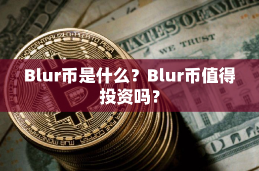 Blur币是什么？Blur币值得投资吗？