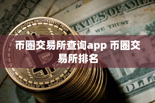 币圈交易所查询app 币圈交易所排名
