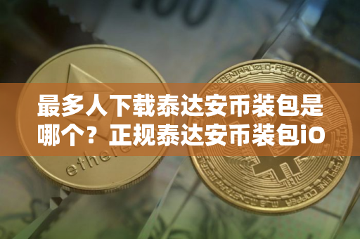 最多人下载泰达安币装包是哪个？正规泰达安币装包iOS排行榜