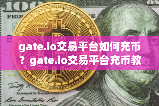 gate.io交易平台如何充币？gate.io交易平台充币教程