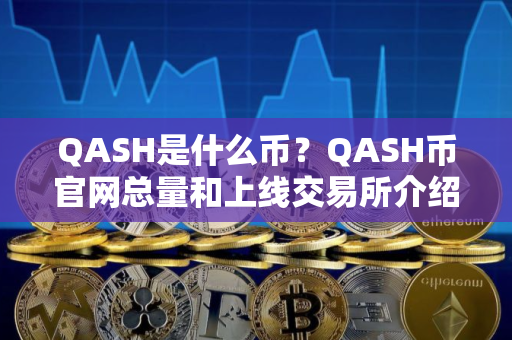 QASH是什么币？QASH币官网总量和上线交易所介绍