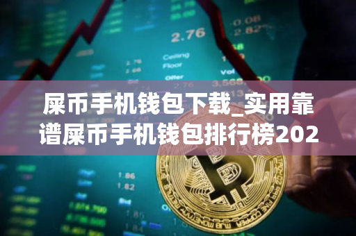屎币手机钱包下载_实用靠谱屎币手机钱包排行榜2025年