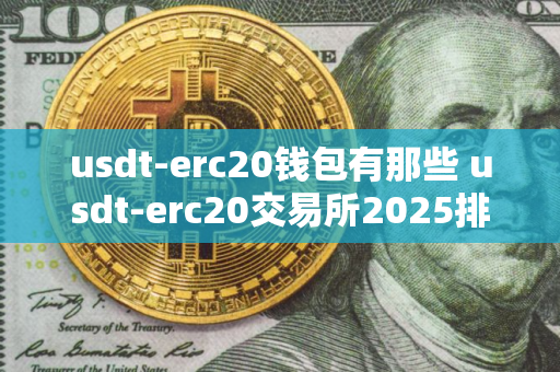 usdt-erc20钱包有那些 usdt-erc20交易所2025排行