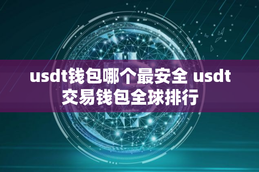 usdt钱包哪个最安全 usdt交易钱包全球排行