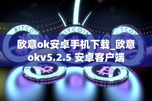 欧意ok安卓手机下载_欧意okv5.2.5 安卓客户端