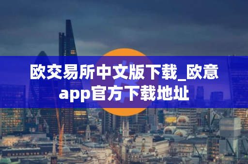 欧交易所中文版下载_欧意app官方下载地址