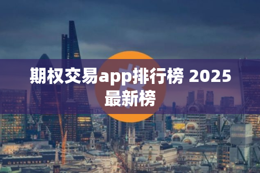 期权交易app排行榜 2025最新榜