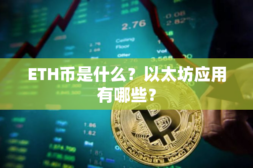 ETH币是什么？以太坊应用有哪些？