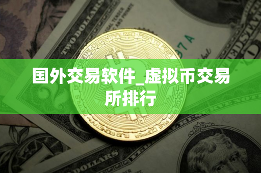 国外交易软件_虚拟币交易所排行