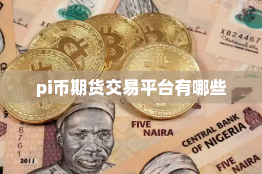 pi币期货交易平台有哪些