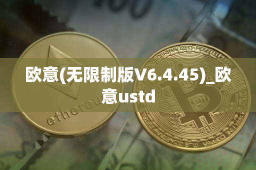 欧意(无限制版V6.4.45)_欧意ustd