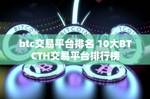 btc交易平台排名 10大BTCTH交易平台排行榜