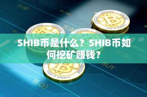 SHIB币是什么？SHIB币如何挖矿赚钱？