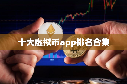 十大虚拟币app排名合集 十大虚拟币app排名合集