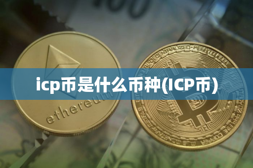 icp币是什么币种(ICP币) icp币是什么币种(ICP币)