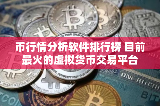 币行情分析软件排行榜 目前最火的虚拟货币交易平台