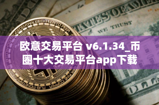 欧意交易平台 v6.1.34_币圈十大交易平台app下载