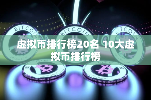 虚拟币排行榜20名 10大虚拟币排行榜